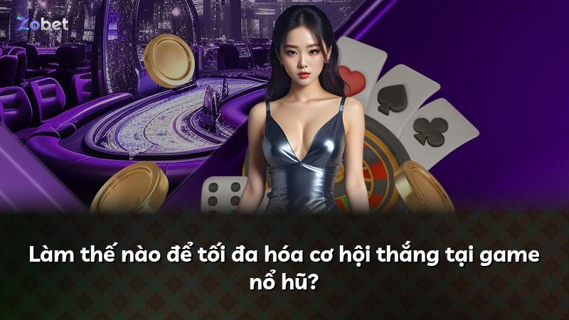 Làm thế nào để tối đa hóa cơ hội thắng tại game nổ hũ?