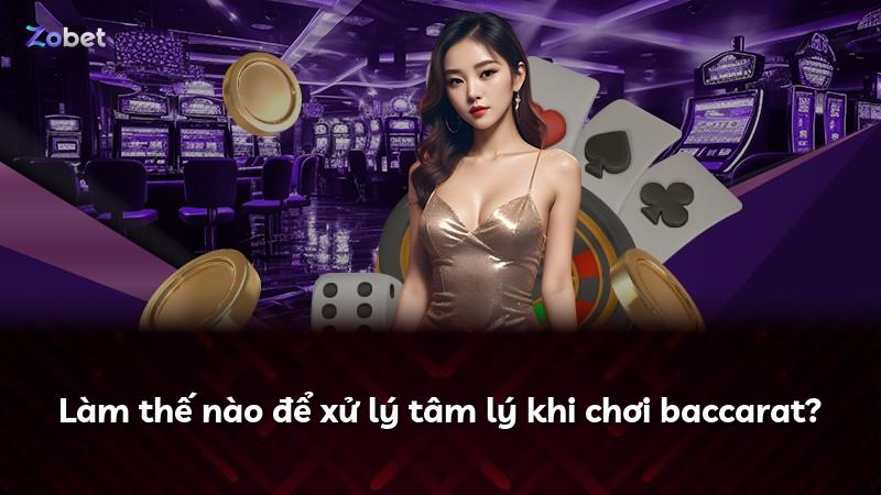 Làm thế nào để xử lý tâm lý khi chơi baccarat?
