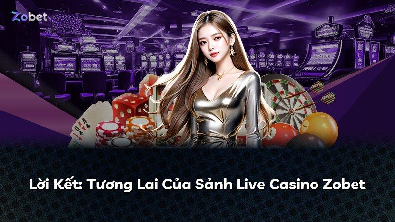Lời Kết: Tương Lai Của Sảnh Live Casino Zobet