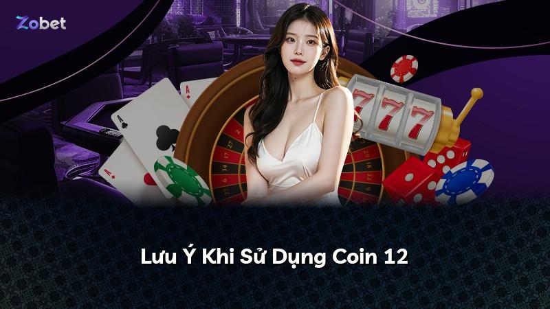 Lưu Ý Khi Sử Dụng Coin 12
