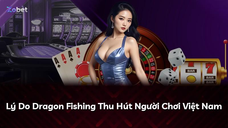 Lý Do Dragon Fishing Thu Hút Người Chơi Việt Nam