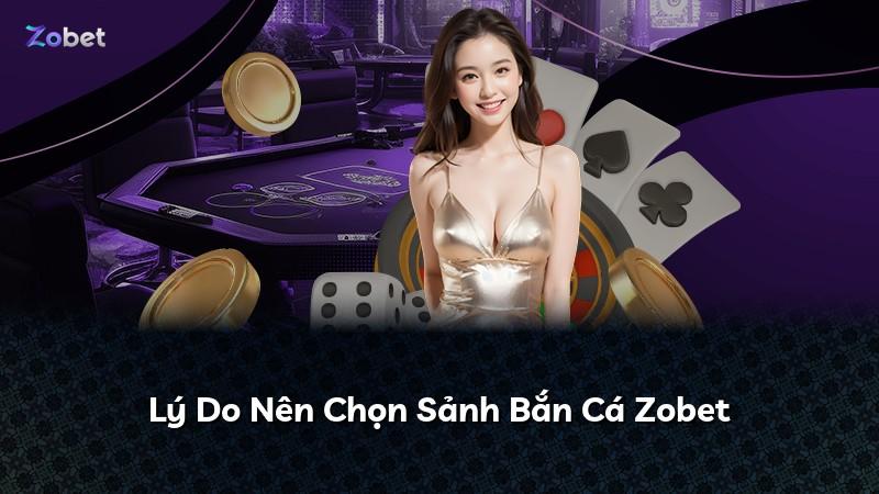 Lý Do Nên Chọn Sảnh Bắn Cá Zobet