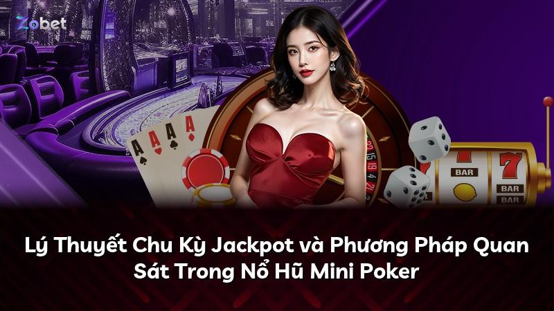 Lý Thuyết Chu Kỳ Jackpot và Phương Pháp Quan Sát Trong Nổ Hũ Mini Poker