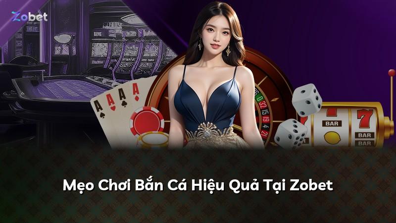 Mẹo Chơi Bắn Cá Hiệu Quả Tại Zobet