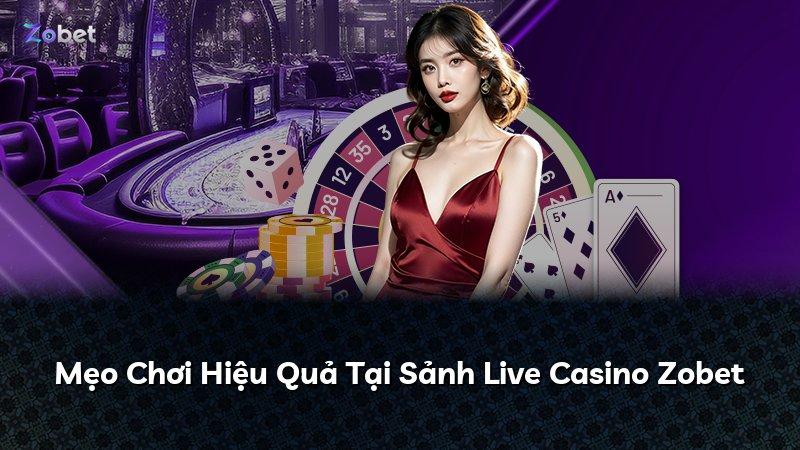 Mẹo Chơi Hiệu Quả Tại Sảnh Live Casino Zobet