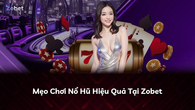 Mẹo Chơi Nổ Hũ Hiệu Quả Tại Zobet