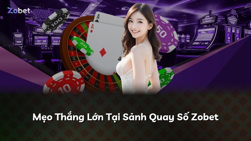 Mẹo Thắng Lớn Tại Sảnh Quay Số Zobet