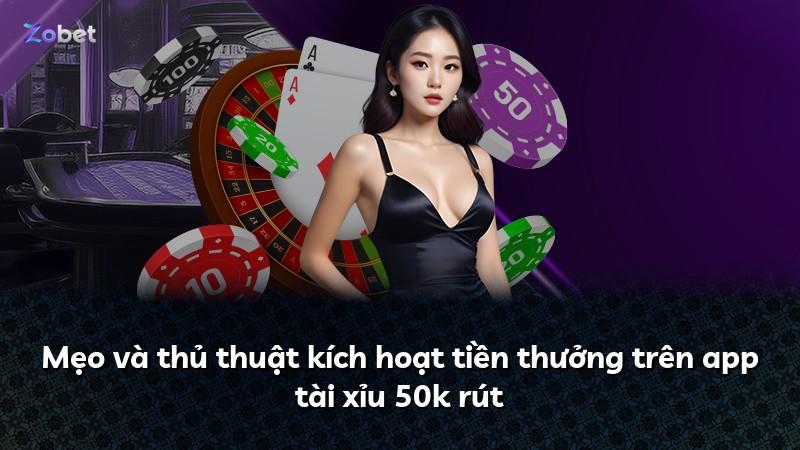 Mẹo và thủ thuật kích hoạt tiền thưởng trên app tài xỉu 50k rút