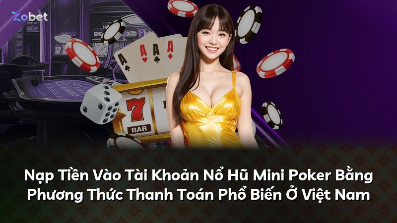 Nạp Tiền Vào Tài Khoản Nổ Hũ Mini Poker Bằng Phương Thức Thanh Toán Phổ Biến Ở Việt Nam