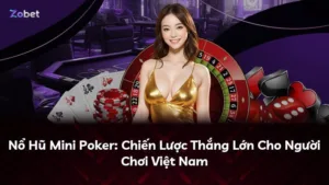 Nổ Hũ Mini Poker: Chiến Lược Thắng Lớn Cho Người Chơi Việt Nam