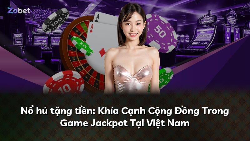 Nổ hủ tặng tiền: Khía Cạnh Cộng Đồng Trong Game Jackpot Tại Việt Nam