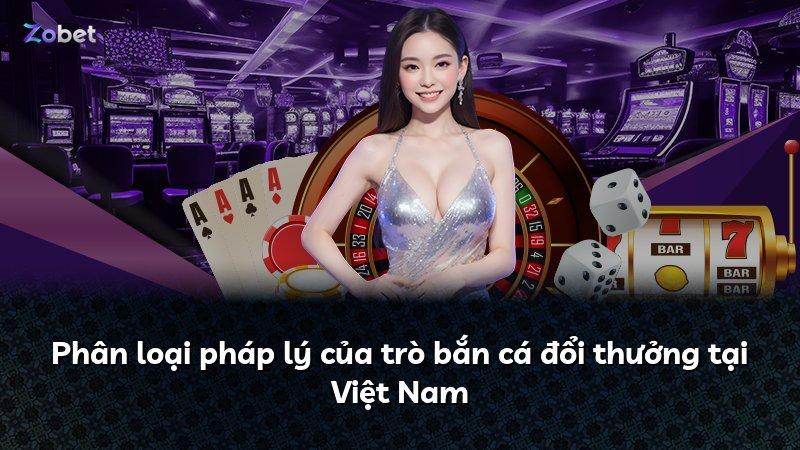 Phân loại pháp lý của trò bắn cá đổi thưởng tại Việt Nam