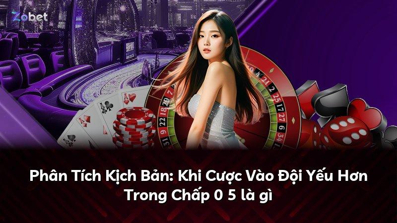 Phân Tích Kịch Bản: Khi Cược Vào Đội Yếu Hơn Trong Chấp 0 5 là gì