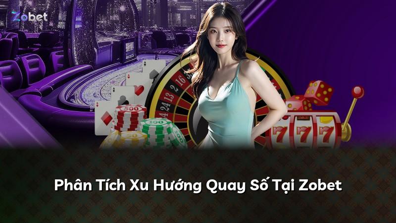 Phân Tích Xu Hướng Quay Số Tại Zobet