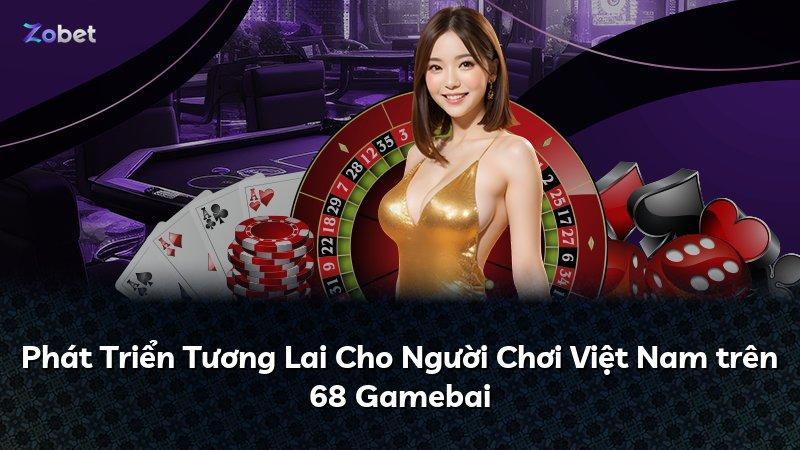 Phát Triển Tương Lai Cho Người Chơi Việt Nam trên 68 Gamebai