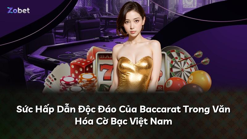 Sức Hấp Dẫn Độc Đáo Của Baccarat Trong Văn Hóa Cờ Bạc Việt Nam
