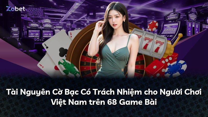 Tài Nguyên Cờ Bạc Có Trách Nhiệm cho Người Chơi Việt Nam trên 68 Game Bài