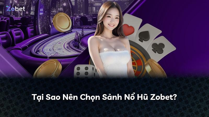 Tại Sao Nên Chọn Sảnh Nổ Hũ Zobet?