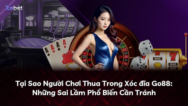 Tại Sao Người Chơi Thua Trong Xóc đĩa Go88: Những Sai Lầm Phổ Biến Cần Tránh