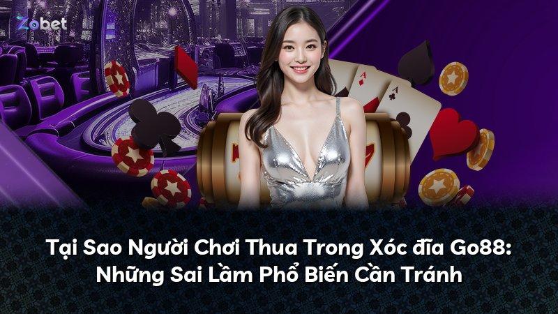 Tại Sao Người Chơi Thua Trong Xóc đĩa Go88: Những Sai Lầm Phổ Biến Cần Tránh