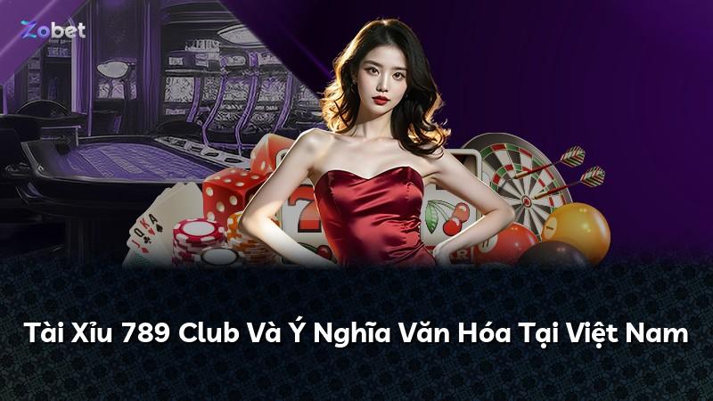 Tài Xỉu 789 Club Và Ý Nghĩa Văn Hóa Tại Việt Nam
