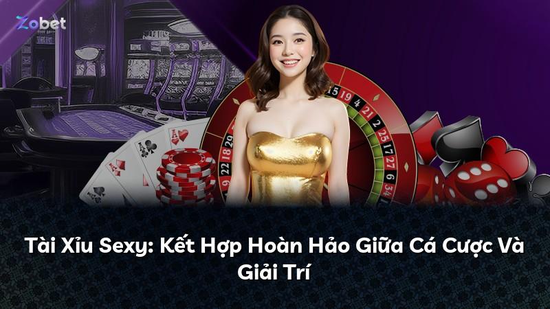 Tài Xỉu Sexy: Kết Hợp Hoàn Hảo Giữa Cá Cược Và Giải Trí