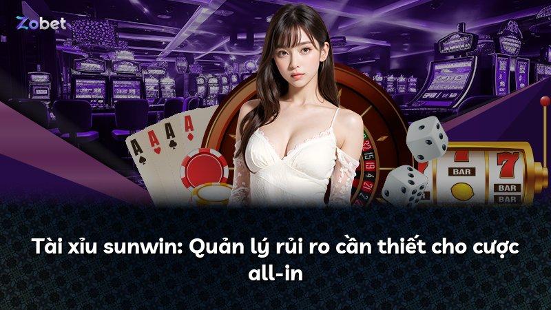 Tài xỉu sunwin: Quản lý rủi ro cần thiết cho cược all-in