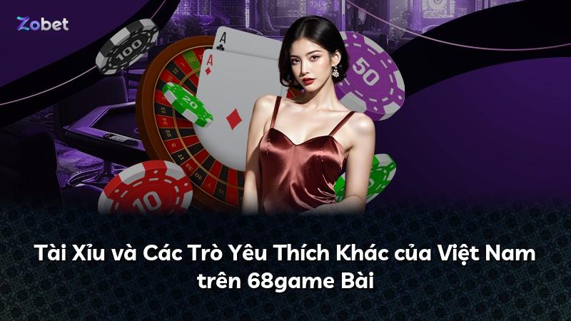 Tài Xỉu và Các Trò Yêu Thích Khác của Việt Nam trên 68game Bài