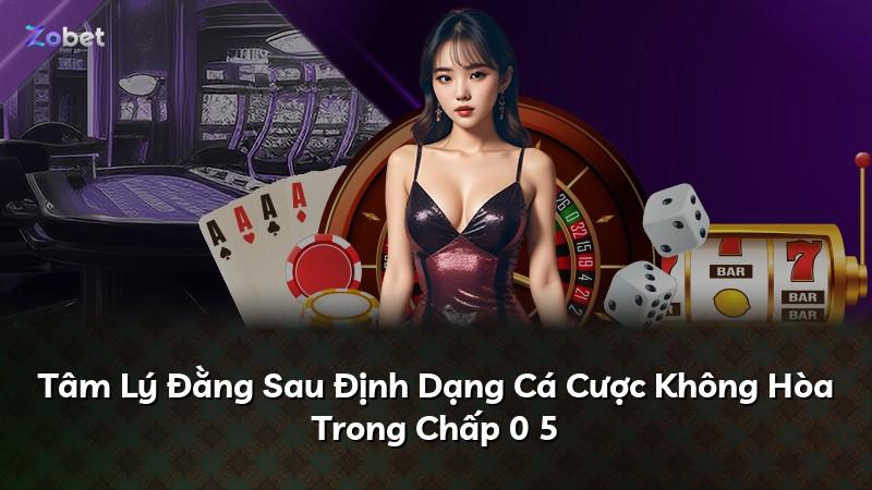 Tâm Lý Đằng Sau Định Dạng Cá Cược Không Hòa Trong Chấp 0 5