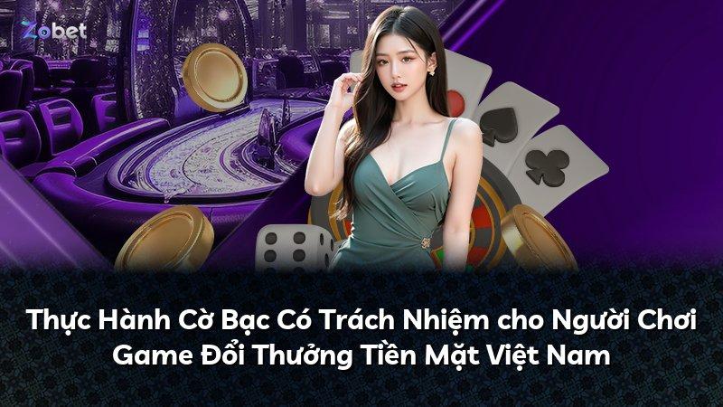 Thực Hành Cờ Bạc Có Trách Nhiệm cho Người Chơi Game Đổi Thưởng Tiền Mặt Việt Nam