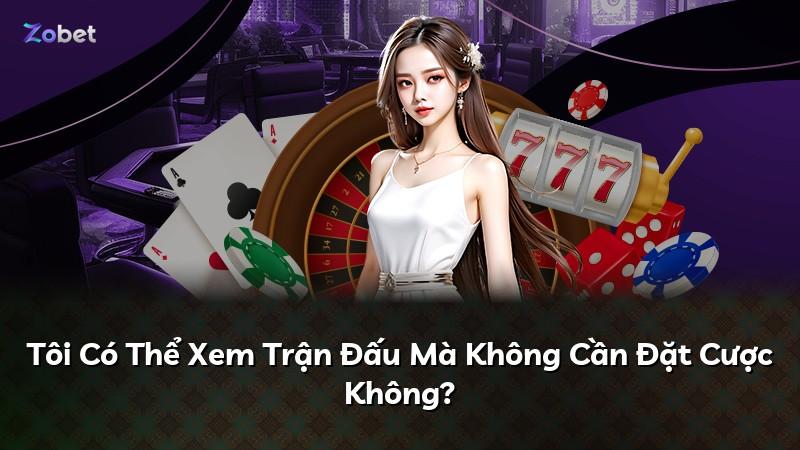 Tôi Có Thể Xem Trận Đấu Mà Không Cần Đặt Cược Không?