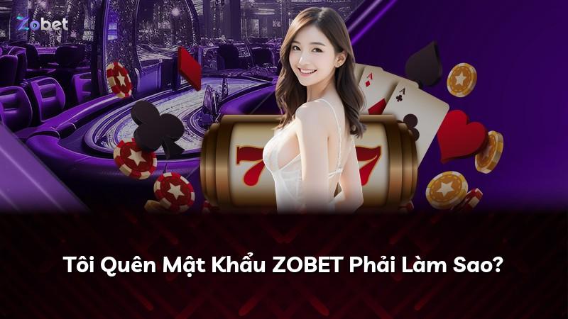 Tôi Quên Mật Khẩu ZOBET Phải Làm Sao?