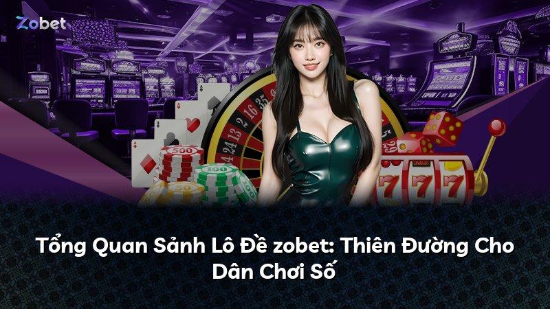 Tổng Quan Sảnh Lô Đề zobet: Thiên Đường Cho Dân Chơi Số