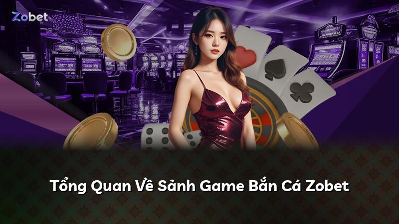 Tổng Quan Về Sảnh Game Bắn Cá Zobet
