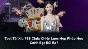 Tool Tài Xỉu 789 Club: Chiến Lược Hợp Pháp Hay Canh Bạc Rủi Ro?