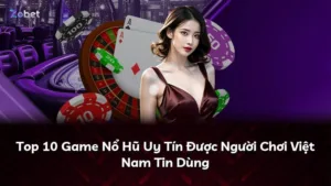Top 10 Game Nổ Hũ Uy Tín Được Người Chơi Việt Nam Tin Dùng