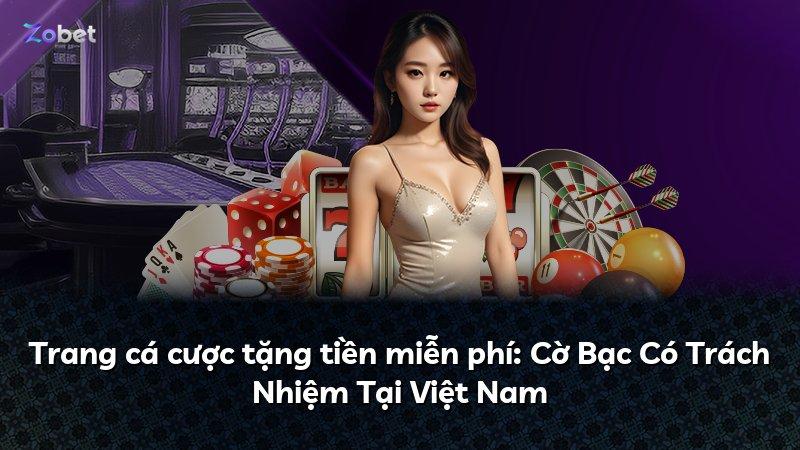 Trang cá cược tặng tiền miễn phí: Cờ Bạc Có Trách Nhiệm Tại Việt Nam