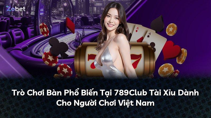 Trò Chơi Bàn Phổ Biến Tại 789Club Tài Xỉu Dành Cho Người Chơi Việt Nam