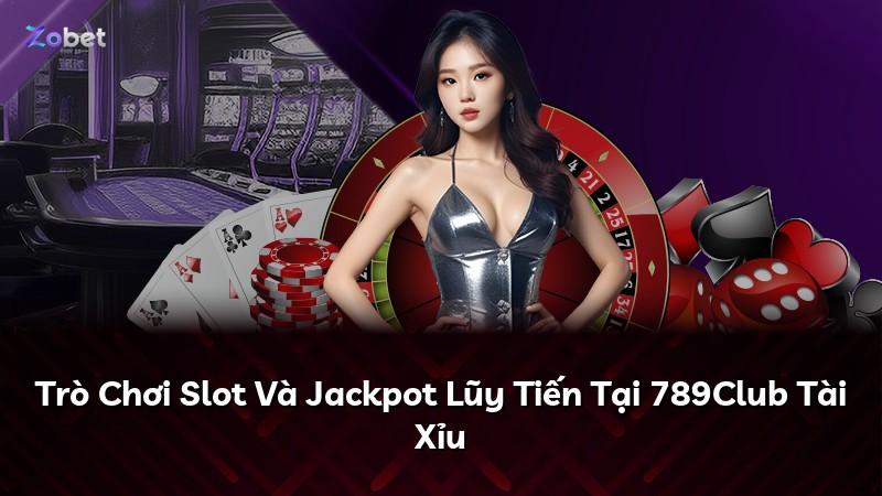 Trò Chơi Slot Và Jackpot Lũy Tiến Tại 789Club Tài Xỉu