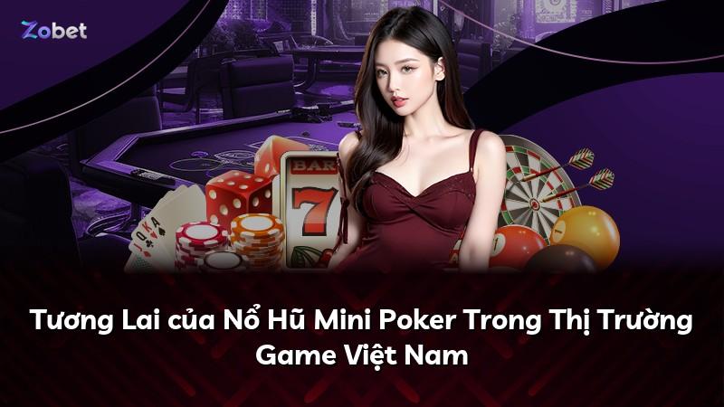 Tương Lai của Nổ Hũ Mini Poker Trong Thị Trường Game Việt Nam