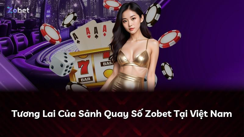 Tương Lai Của Sảnh Quay Số Zobet Tại Việt Nam