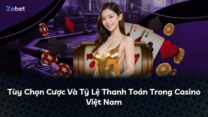 Tùy Chọn Cược Và Tỷ Lệ Thanh Toán Trong Casino Việt Nam