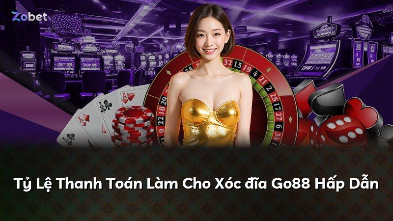 Tỷ Lệ Thanh Toán Làm Cho Xóc đĩa Go88 Hấp Dẫn