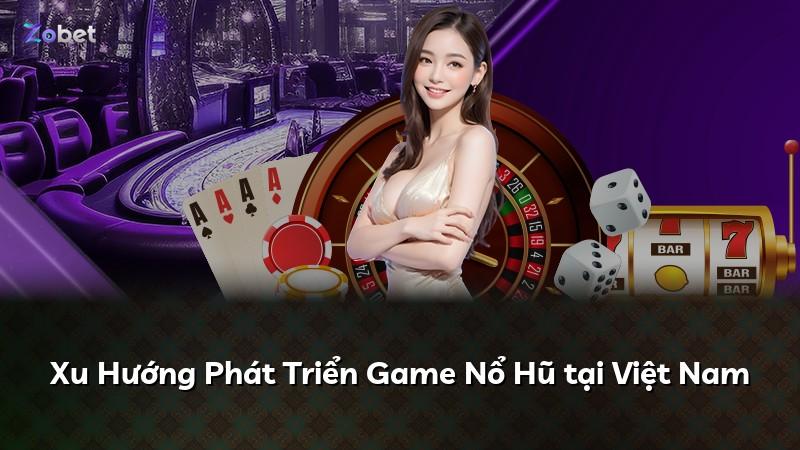 Xu Hướng Phát Triển Game Nổ Hũ tại Việt Nam